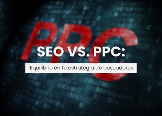 SEO vs PPC: Equilibrio en tu estrategia de buscadores